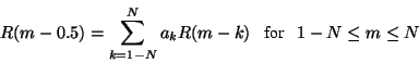 \begin{displaymath}R ( m - 0.5 )
=
\sum _{k=1 - N } ^ N
a _ k R ( m - k )
\mbox{ \ \ for \ \ } 1- N \le m \le N
\end{displaymath}