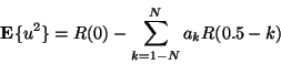 \begin{displaymath}\mathbf{E}\{ u ^ 2 \}
=
R ( 0 )
-
\sum _{k=1 - N } ^ N a _ k R (0.5 - k)
\end{displaymath}