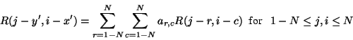 \begin{displaymath}R ( j - y', i - x' )
=
\sum _ {r=1- N } ^ N \sum _ {c=1- N ...
...c}R ( j - r , i - c )
\mbox{\ \ for \ \ } 1- N \le j,i \le N
\end{displaymath}