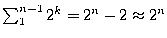 $\sum_1^{n-1} 2^k = 2^n-2 \approx 2^n$